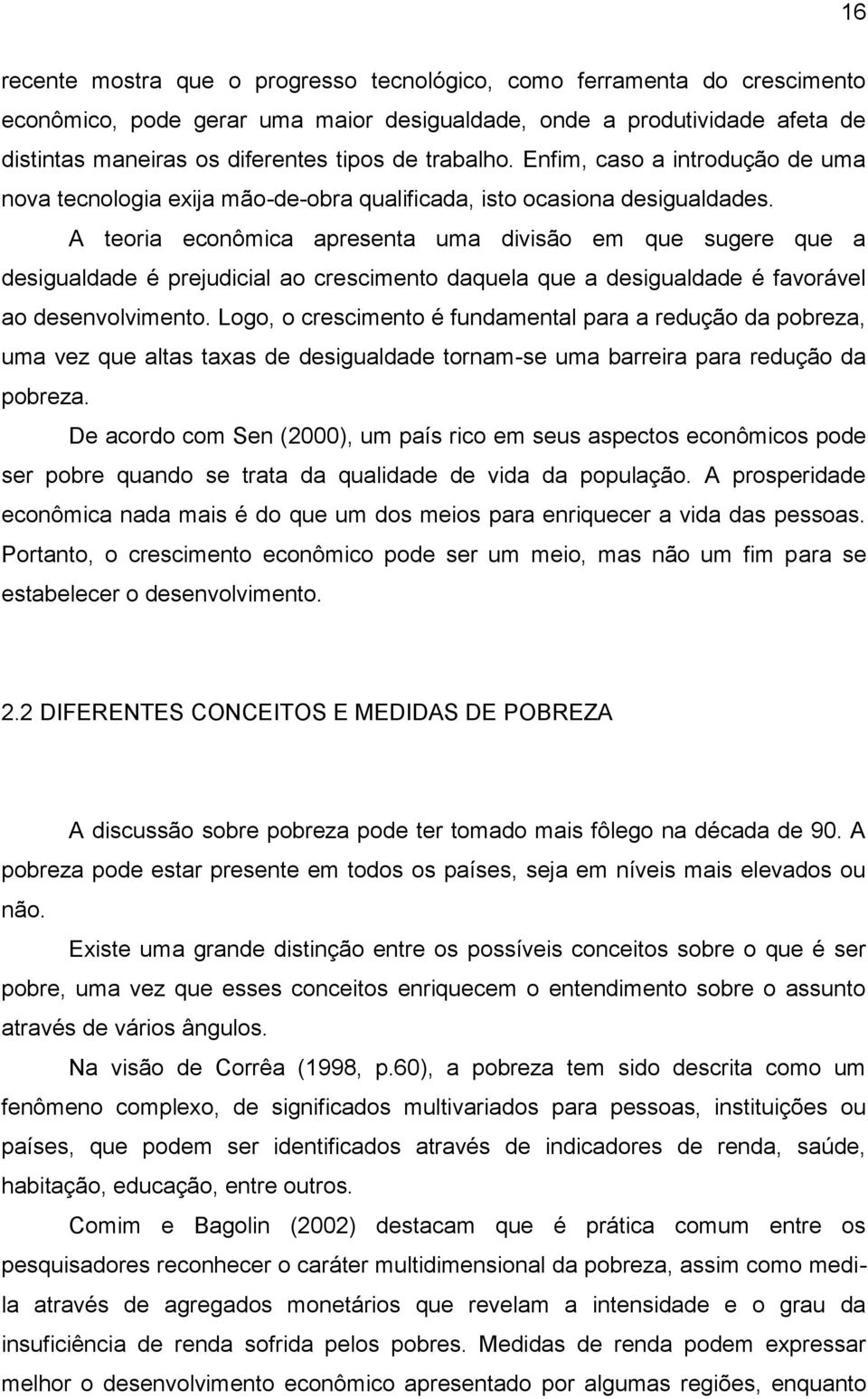 A teoria econômica apresenta uma divisão em que sugere que a desigualdade é prejudicial ao crescimento daquela que a desigualdade é favorável ao desenvolvimento.