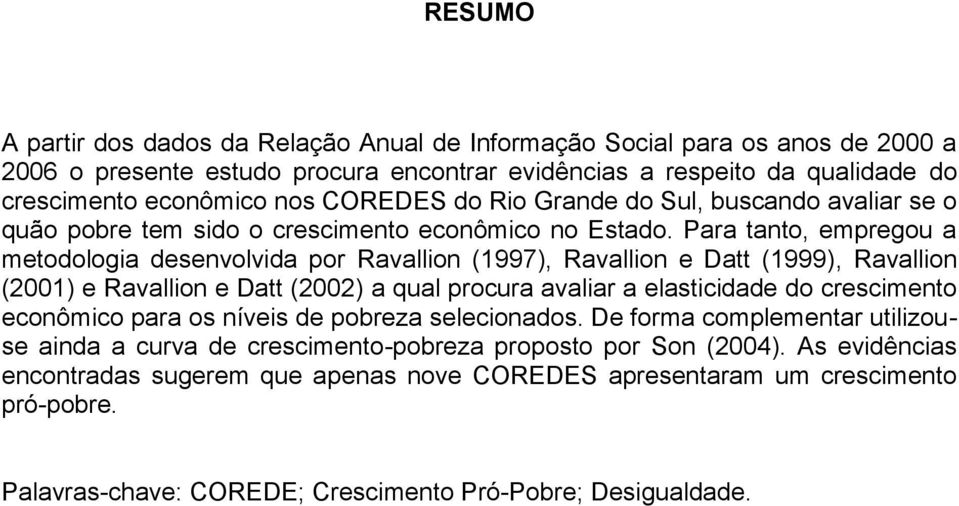 Para tanto, empregou a metodologia desenvolvida por Ravallion (1997), Ravallion e Datt (1999), Ravallion (2001) e Ravallion e Datt (2002) a qual procura avaliar a elasticidade do crescimento