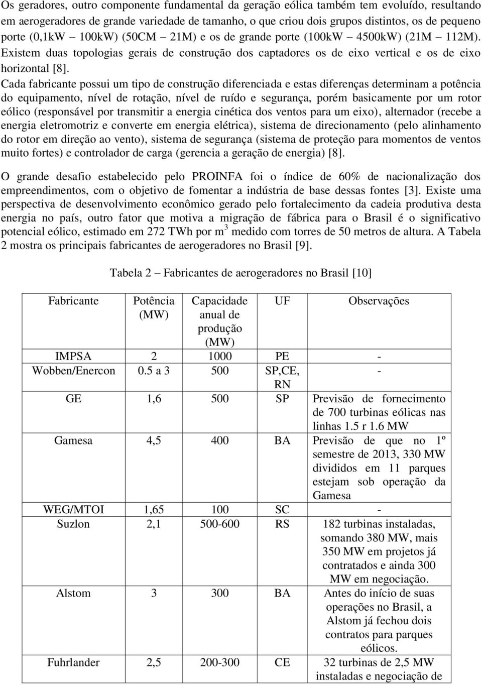 Cada fabricante possui um tipo de construção diferenciada e estas diferenças determinam a potência do equipamento, nível de rotação, nível de ruído e segurança, porém basicamente por um rotor eólico