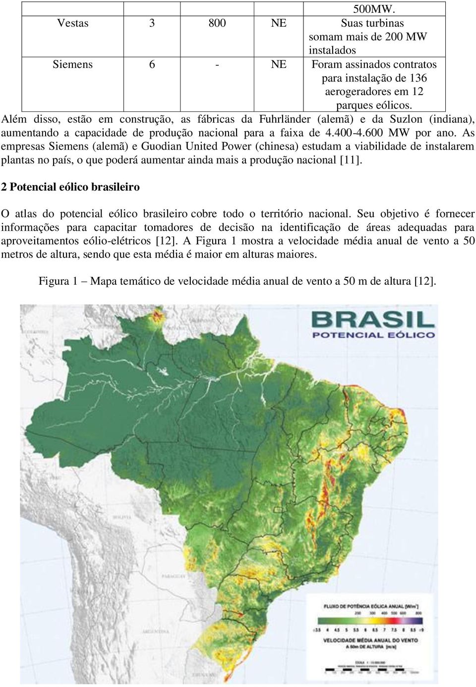 As empresas Siemens (alemã) e Guodian United Power (chinesa) estudam a viabilidade de instalarem plantas no país, o que poderá aumentar ainda mais a produção nacional [11].