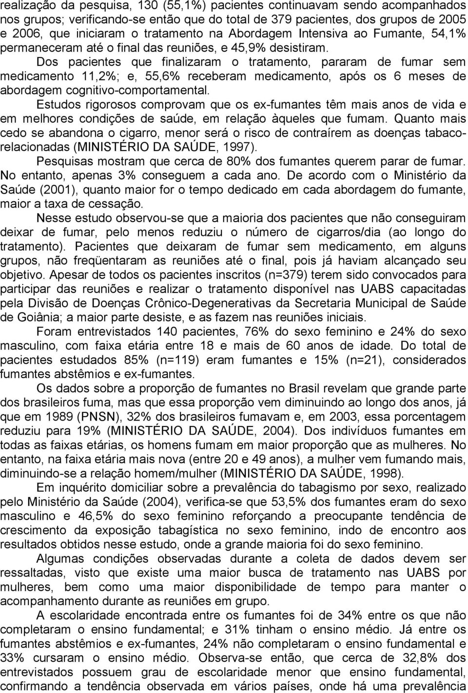 Dos pacientes que finalizaram o tratamento, pararam de fumar sem medicamento 11,2%; e, 55,6% receberam medicamento, após os 6 meses de abordagem cognitivo-comportamental.