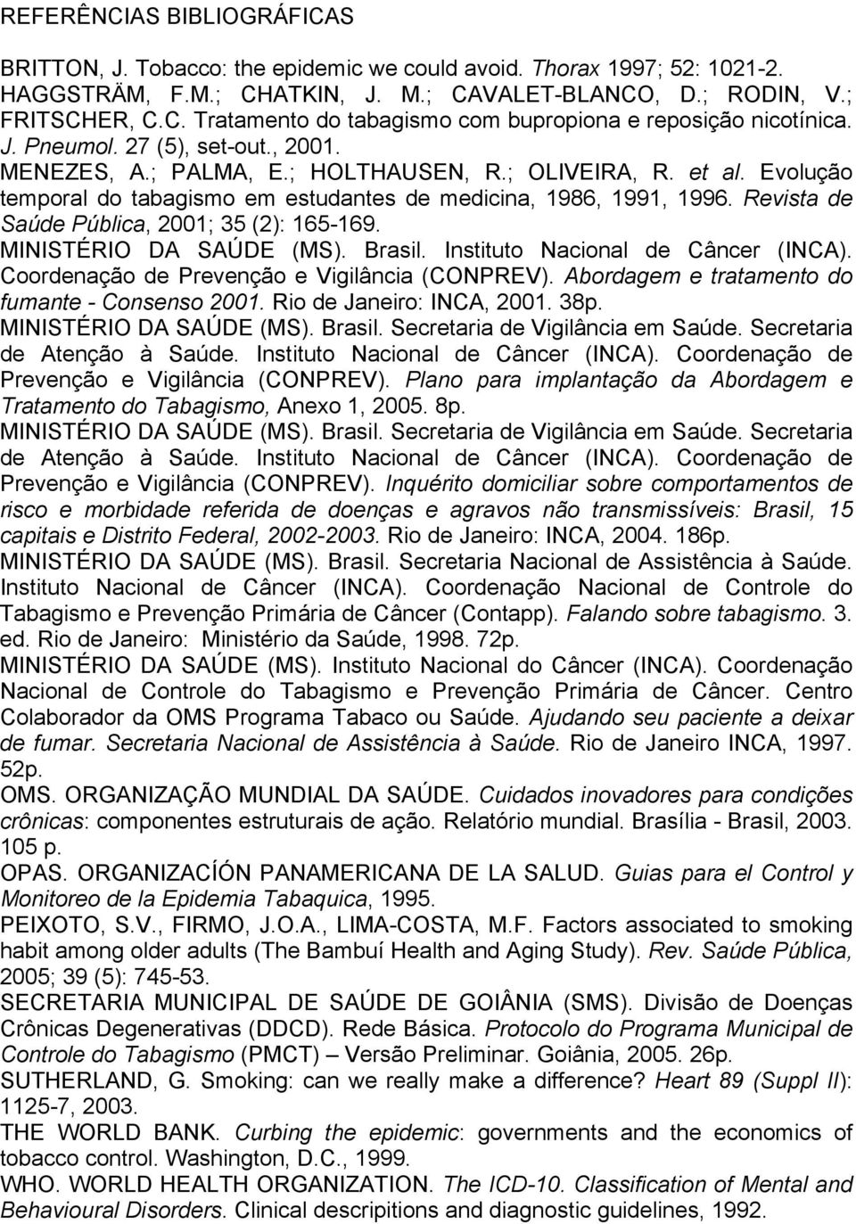 Revista de Saúde Pública, 2001; 35 (2): 165-169. MINISTÉRIO DA SAÚDE (MS). Brasil. Instituto Nacional de Câncer (INCA). Coordenação de Prevenção e Vigilância (CONPREV).