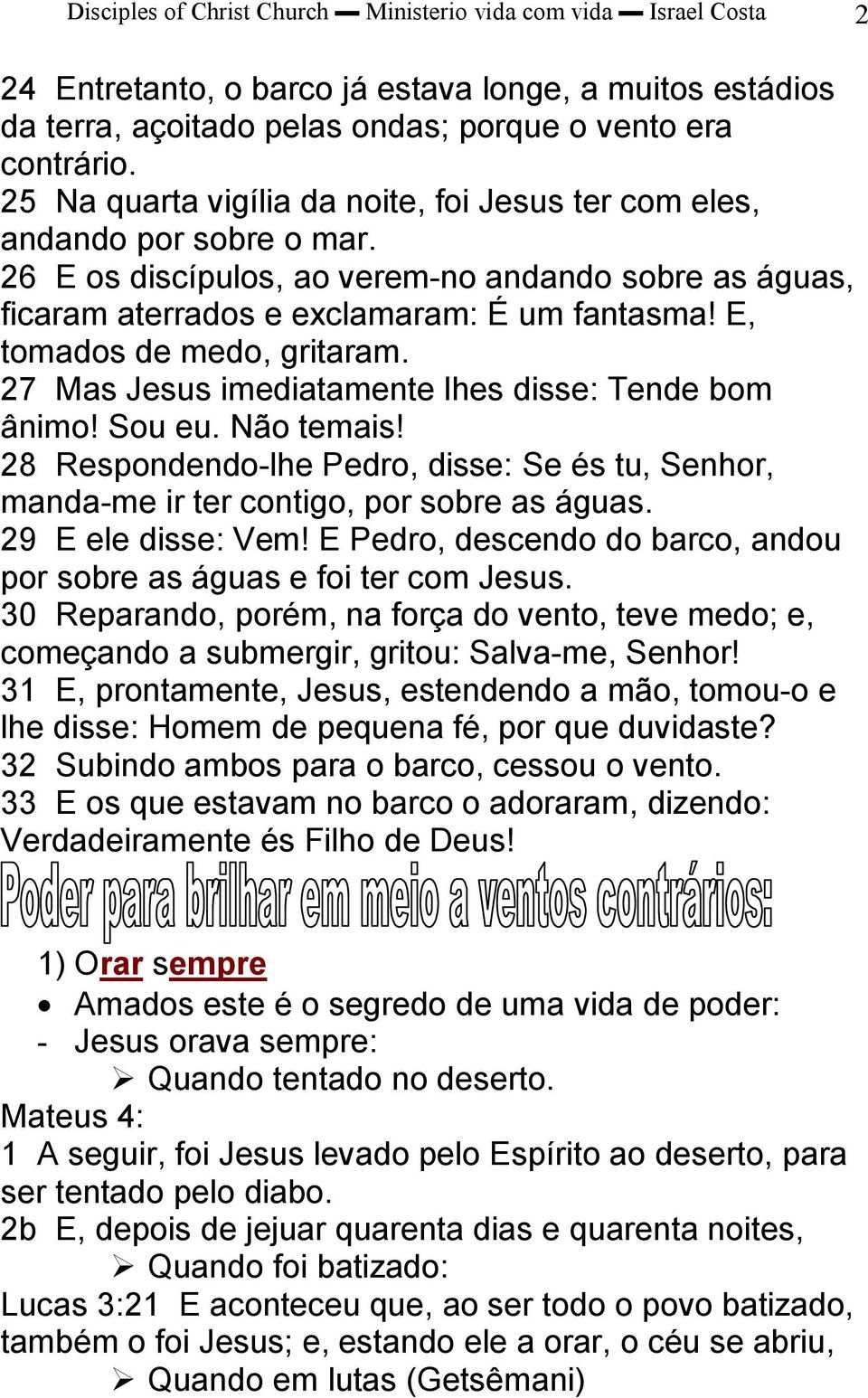 E, tomados de medo, gritaram. 27 Mas Jesus imediatamente lhes disse: Tende bom ânimo! Sou eu. Não temais!