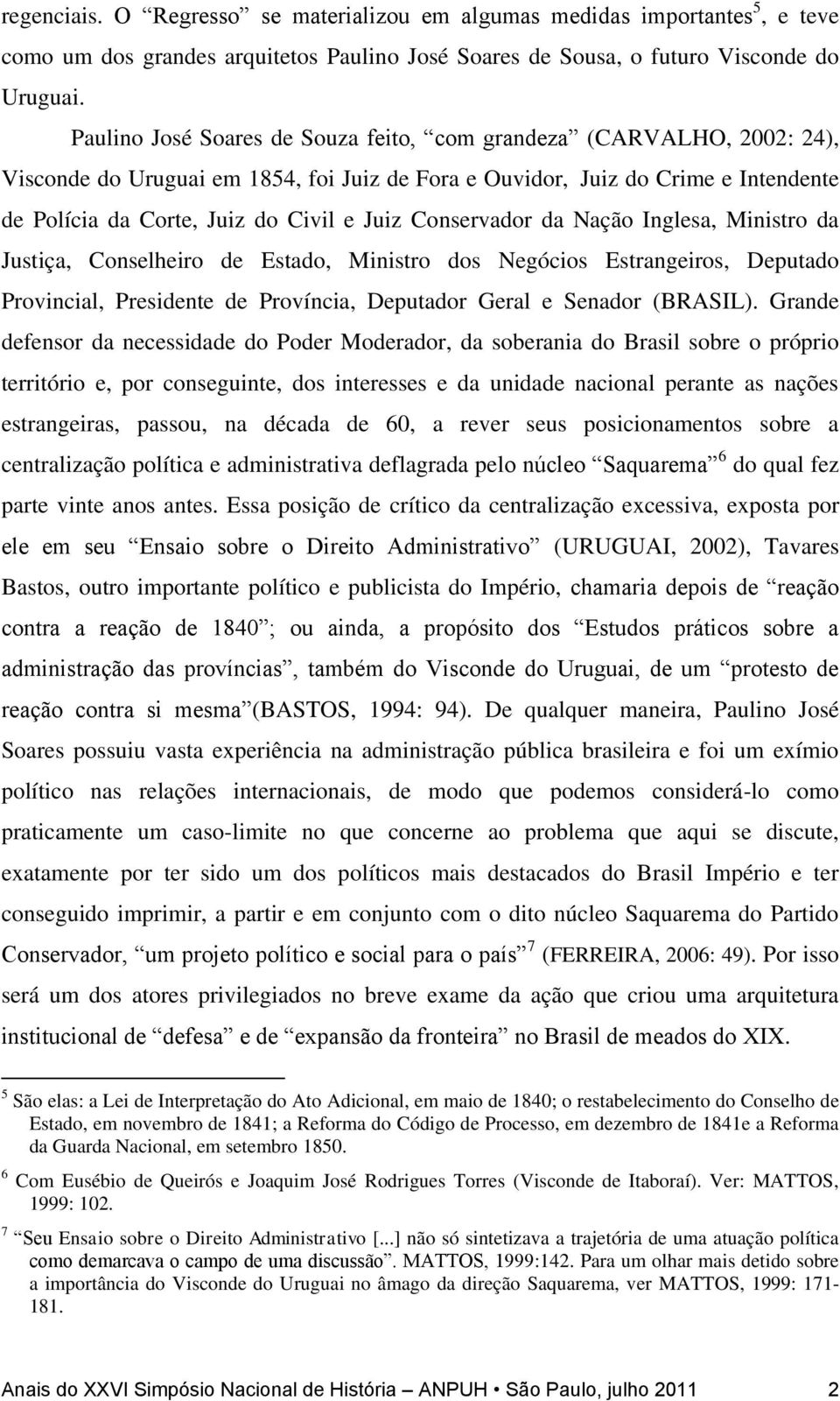 Conservador da Nação Inglesa, Ministro da Justiça, Conselheiro de Estado, Ministro dos Negócios Estrangeiros, Deputado Provincial, Presidente de Província, Deputador Geral e Senador (BRASIL).