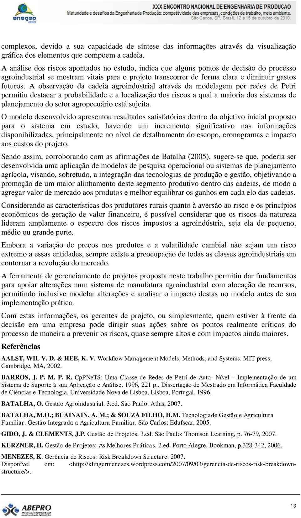 A observação da cadeia agroindustrial através da modelagem por redes de Petri permitiu destacar a probabilidade e a localização dos riscos a qual a maioria dos sistemas de planejamento do setor