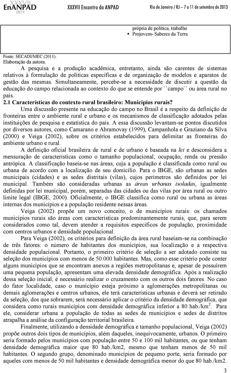 Simultaneamente, percebe-se a necessidade de discutir a questão da educação do campo relacionada ao contexto do que se entende por ``campo ou área rural no país. 2.