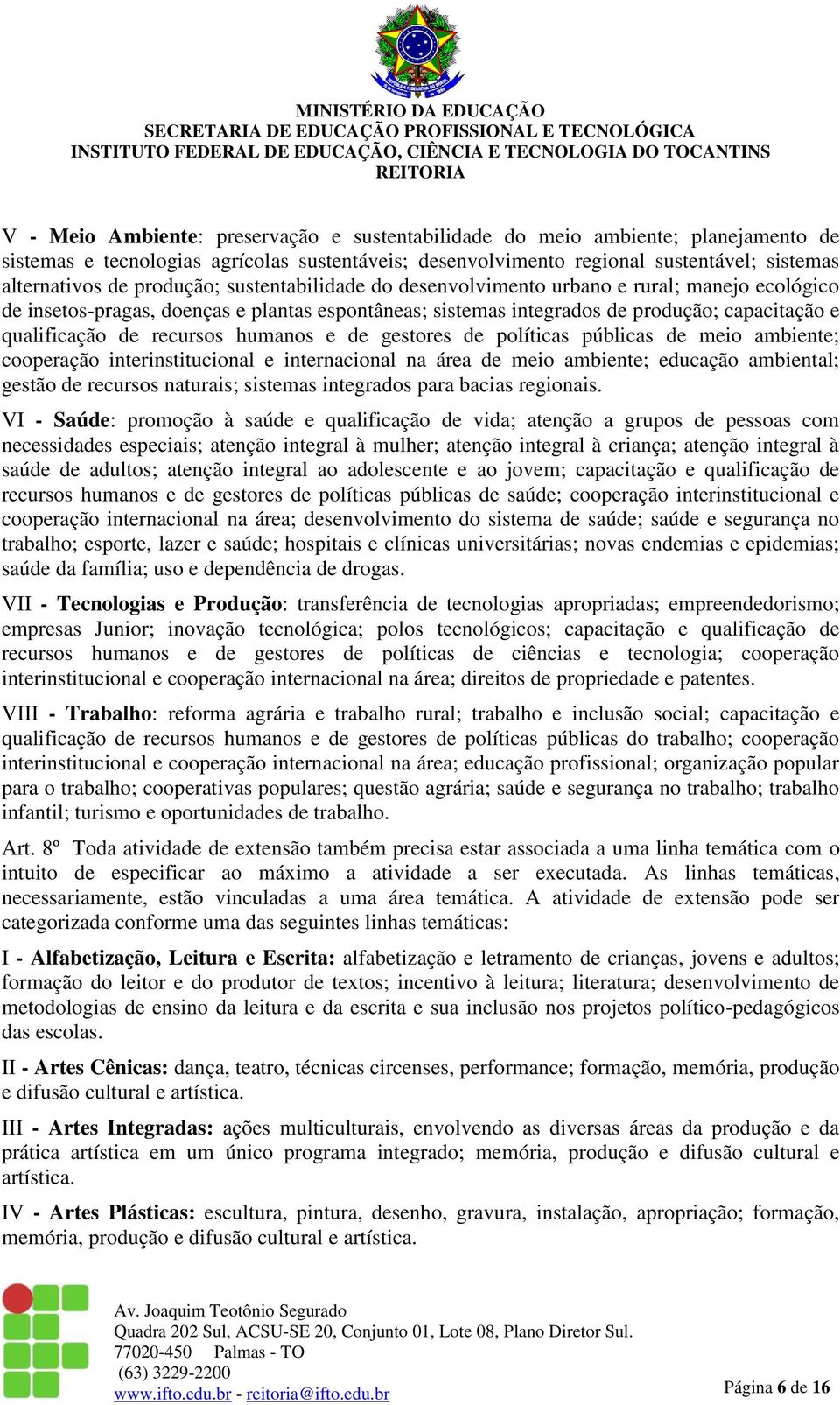 recursos humanos e de gestores de políticas públicas de meio ambiente; cooperação interinstitucional e internacional na área de meio ambiente; educação ambiental; gestão de recursos naturais;