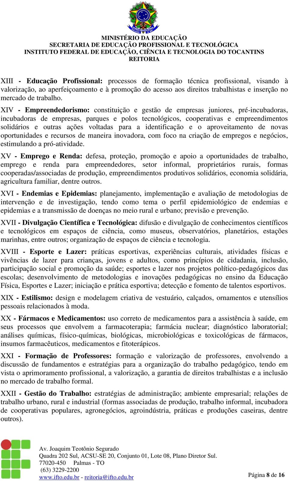 voltadas para a identificação e o aproveitamento de novas oportunidades e recursos de maneira inovadora, com foco na criação de empregos e negócios, estimulando a pró-atividade.