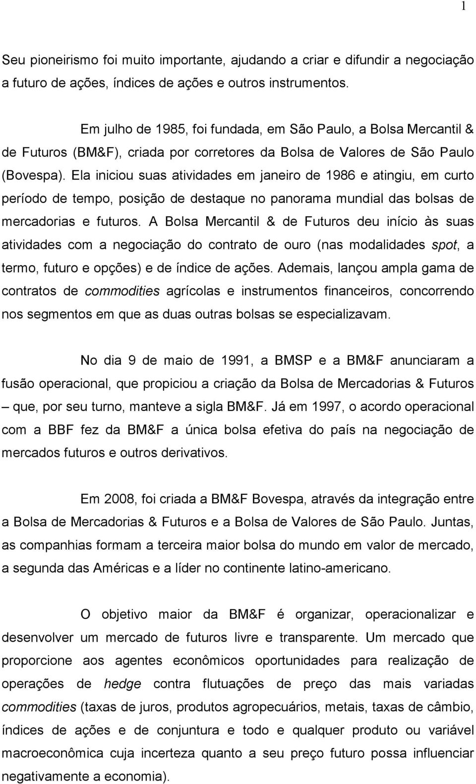 Ela iniciou suas atividades em janeiro de 1986 e atingiu, em curto período de tempo, posição de destaque no panorama mundial das bolsas de mercadorias e futuros.