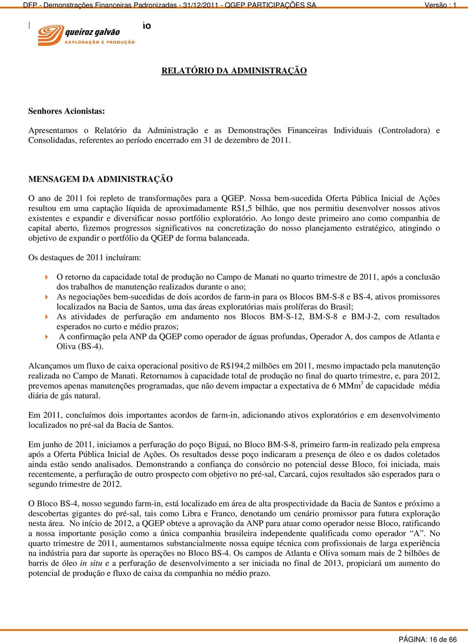 Nossa bem-sucedida Oferta Pública Inicial de Ações resultou em uma captação líquida de aproximadamente R$1,5 bilhão, que nos permitiu desenvolver nossos ativos existentes e expandir e diversificar