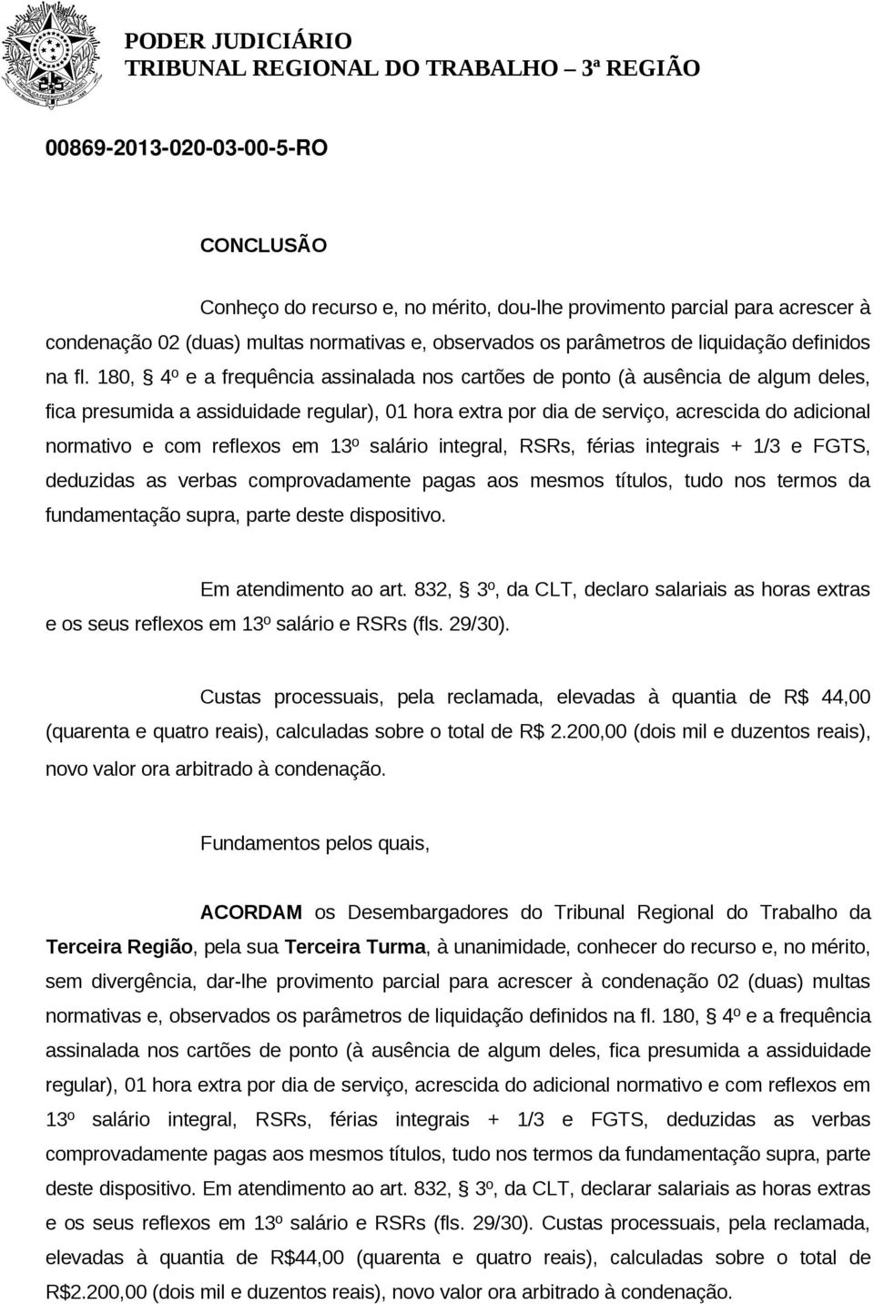 reflexos em 13º salário integral, RSRs, férias integrais + 1/3 e FGTS, deduzidas as verbas comprovadamente pagas aos mesmos títulos, tudo nos termos da fundamentação supra, parte deste dispositivo.