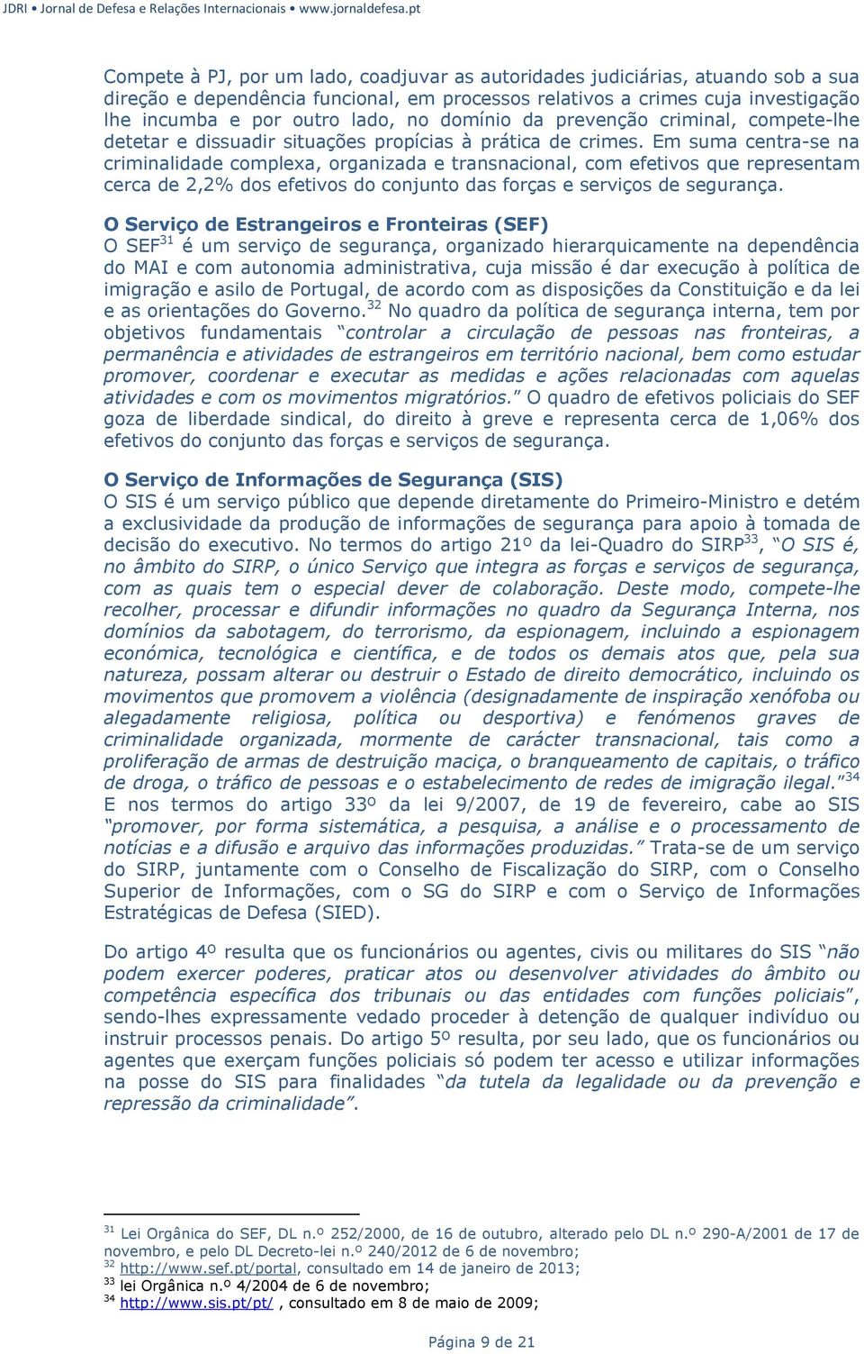 Em suma centra-se na criminalidade complexa, organizada e transnacional, com efetivos que representam cerca de 2,2% dos efetivos do conjunto das forças e serviços de segurança.