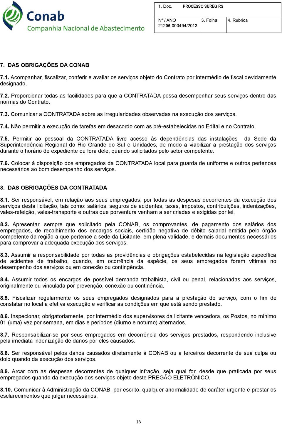 Comunicar a CONTRATADA sobre as irregularidades observadas na execução dos serviços. 7.4. Não permitir a execução de tarefas em desacordo com as pré-estabelecidas no Edital e no Contrato. 7.5.