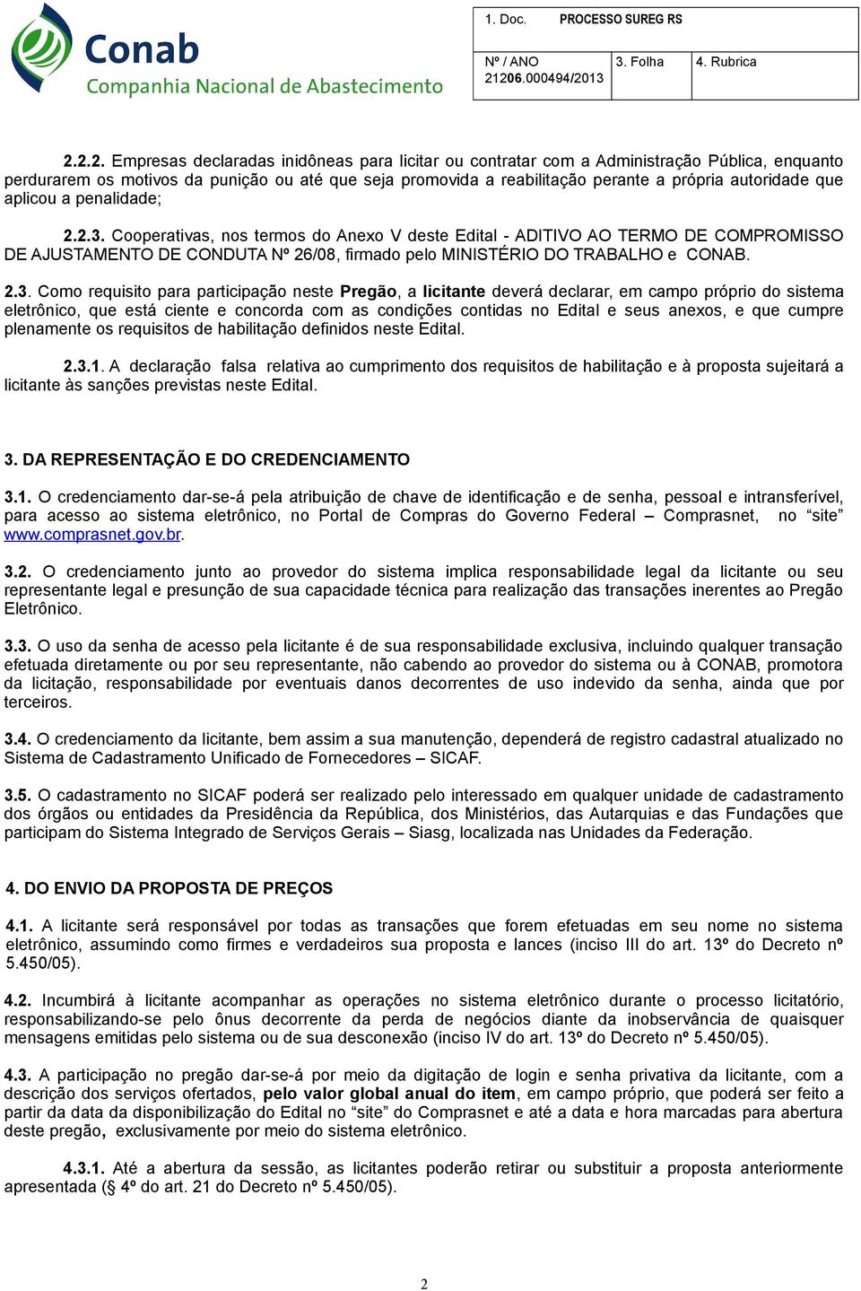 Cooperativas, nos termos do Anexo V deste Edital - ADITIVO AO TERMO DE COMPROMISSO DE AJUSTAMENTO DE CONDUTA Nº 26/08, firmado pelo MINISTÉRIO DO TRABALHO e CONAB. 2.3.