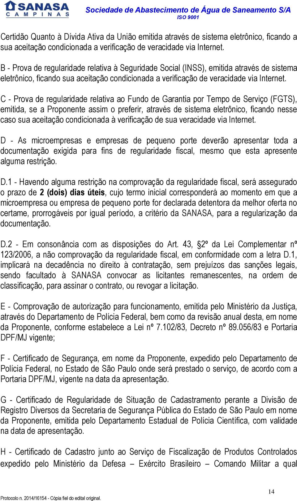 C - Prova de regularidade relativa ao Fundo de Garantia por Tempo de Serviço (FGTS), emitida, se a Proponente assim o preferir, através de sistema eletrônico, ficando nesse caso sua aceitação