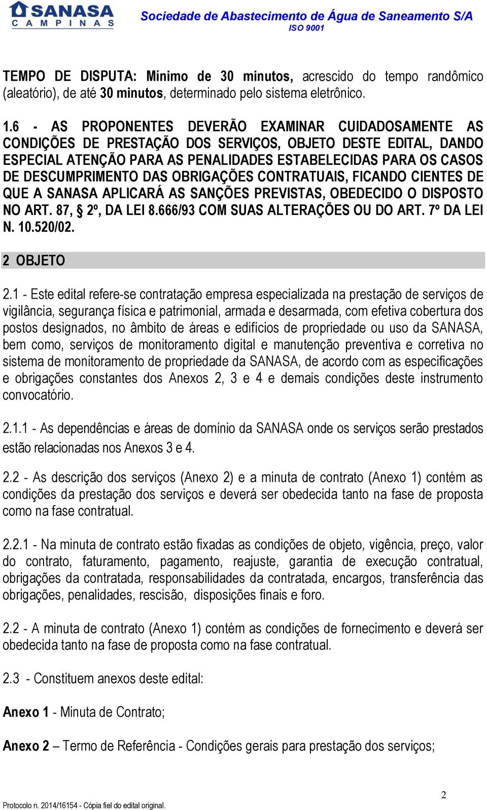 DESCUMPRIMENTO DAS OBRIGAÇÕES CONTRATUAIS, FICANDO CIENTES DE QUE A SANASA APLICARÁ AS SANÇÕES PREVISTAS, OBEDECIDO O DISPOSTO NO ART. 87, 2º, DA LEI 8.666/93 COM SUAS ALTERAÇÕES OU DO ART.