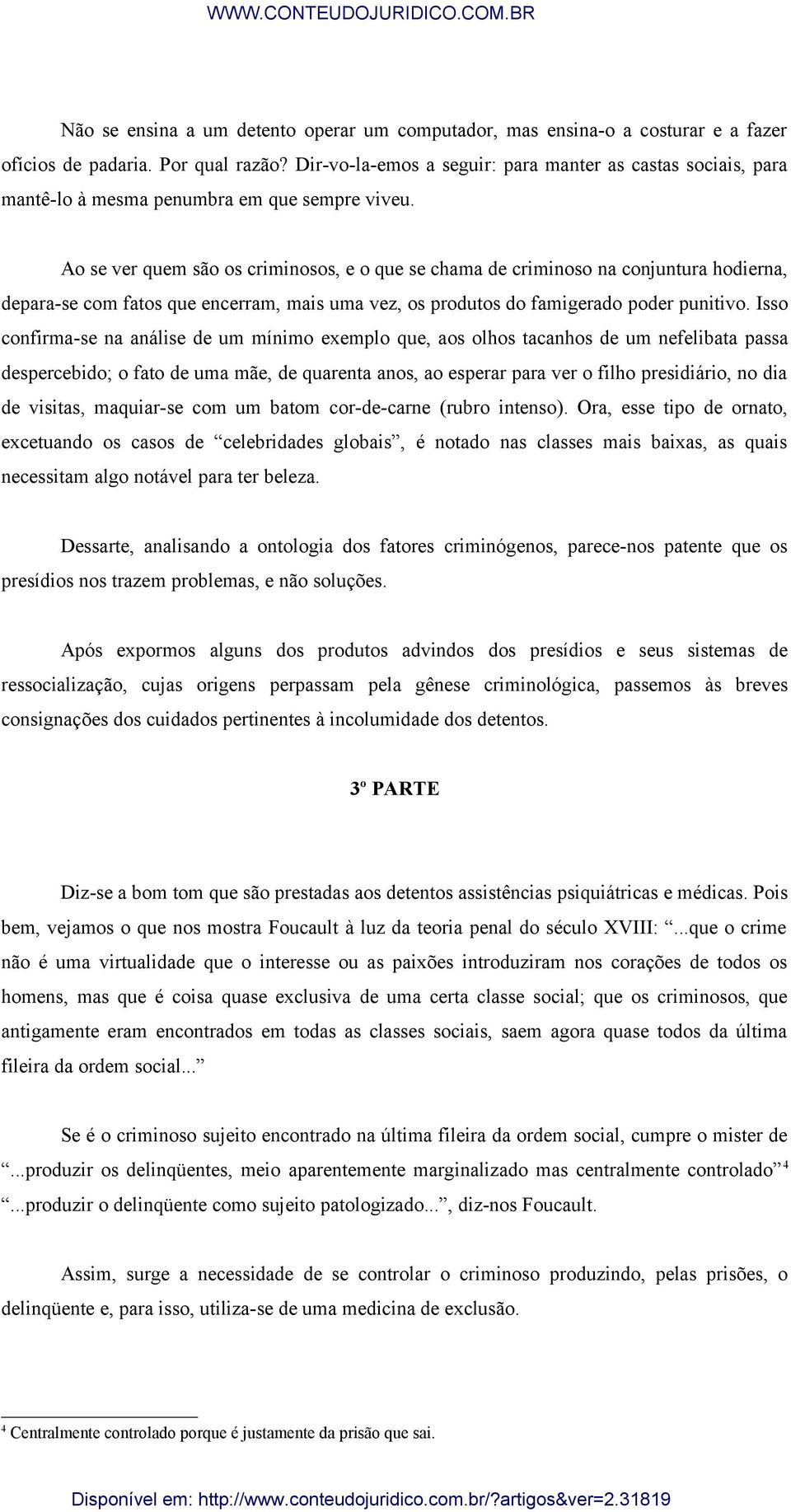 Ao se ver quem são os criminosos, e o que se chama de criminoso na conjuntura hodierna, depara-se com fatos que encerram, mais uma vez, os produtos do famigerado poder punitivo.