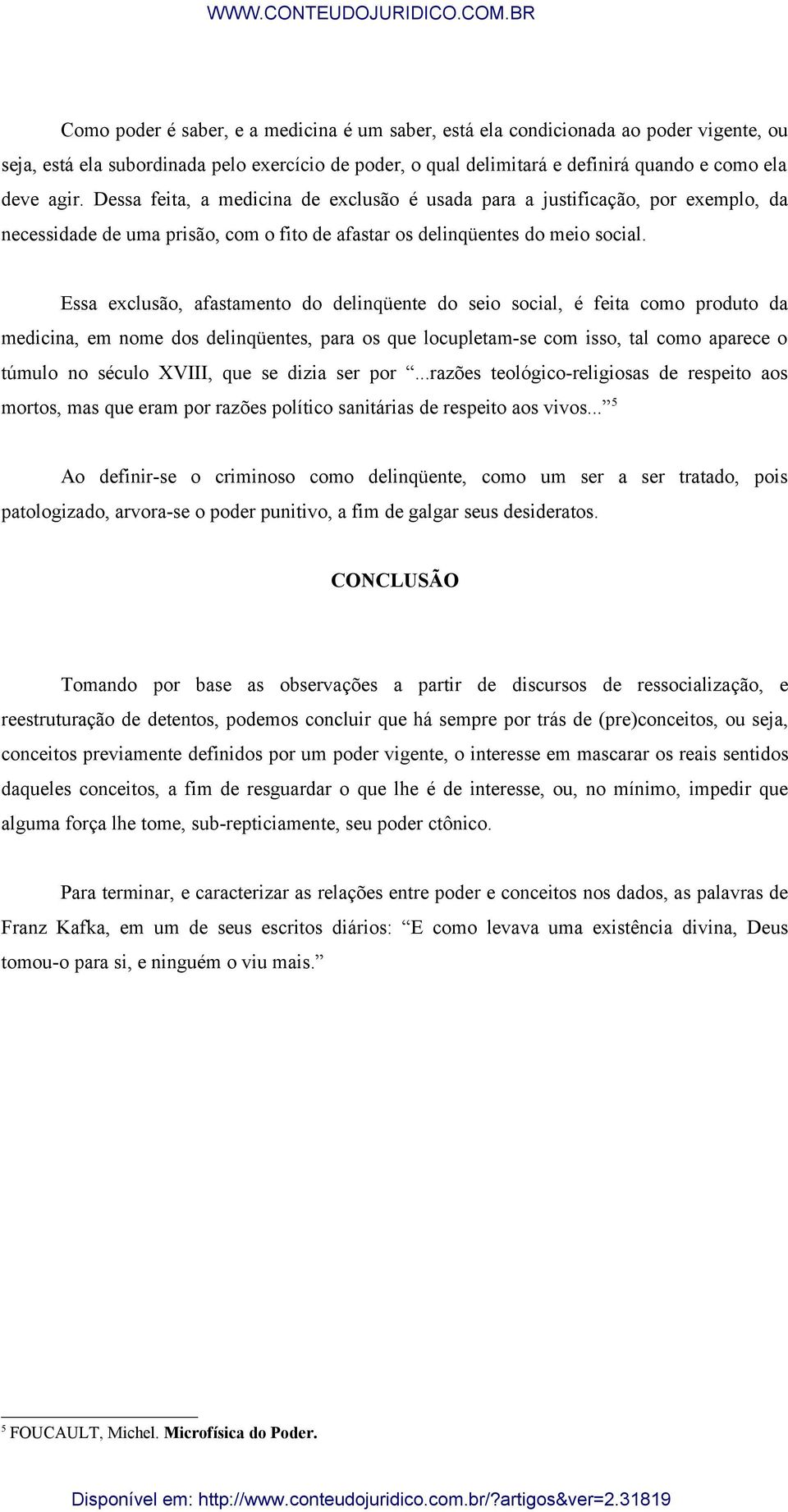 Essa exclusão, afastamento do delinqüente do seio social, é feita como produto da medicina, em nome dos delinqüentes, para os que locupletam-se com isso, tal como aparece o túmulo no século XVIII,