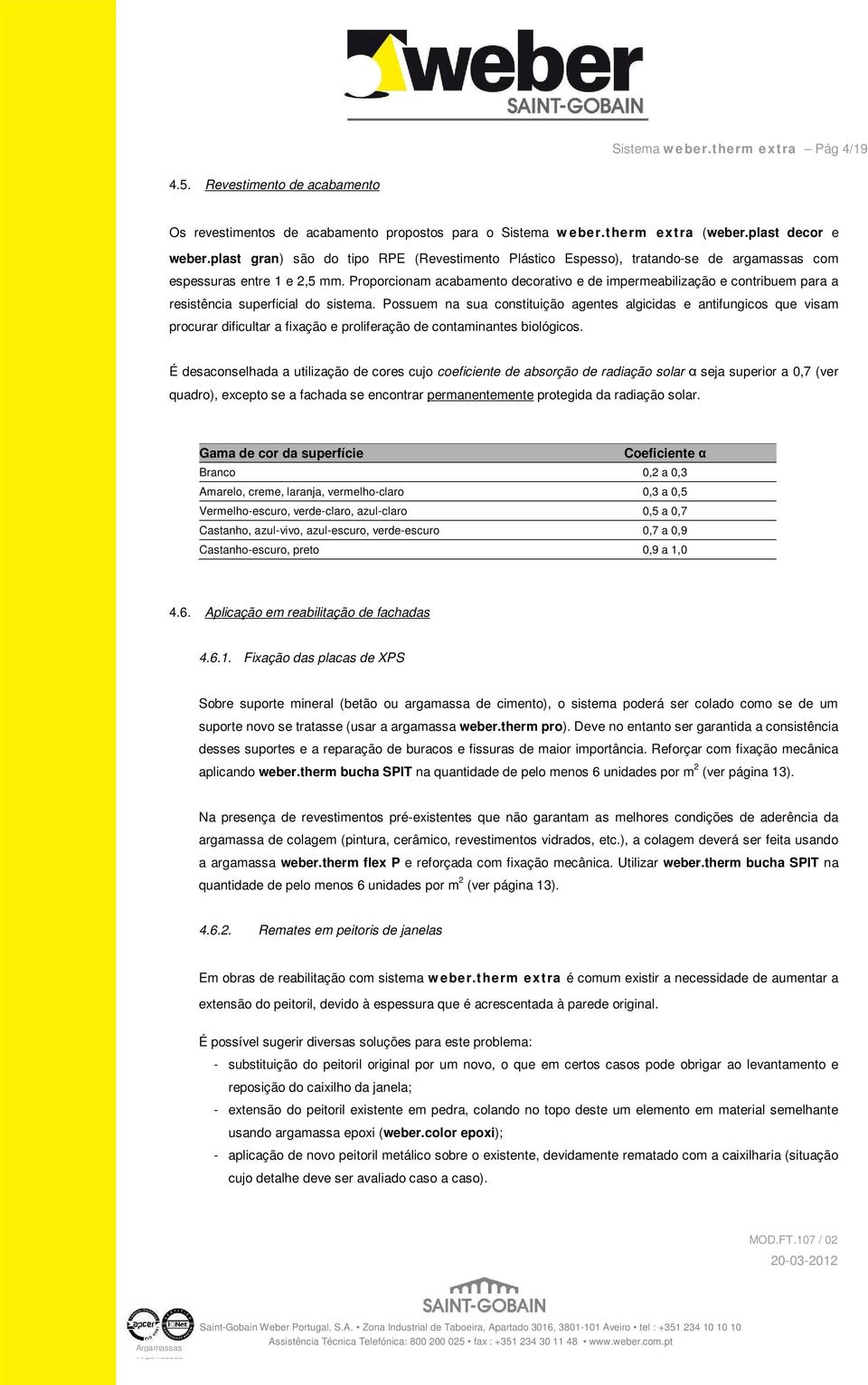 Proporcionam acabamento decorativo e de impermeabilização e contribuem para a resistência superficial do sistema.