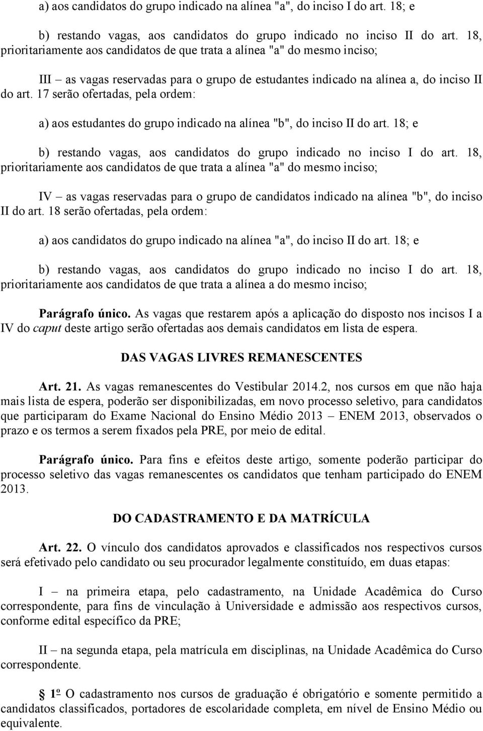 17 serão ofertadas, pela ordem: a) aos estudantes do grupo indicado na alínea "b", do inciso II do art. 18; e b) restando vagas, aos candidatos do grupo indicado no inciso I do art.