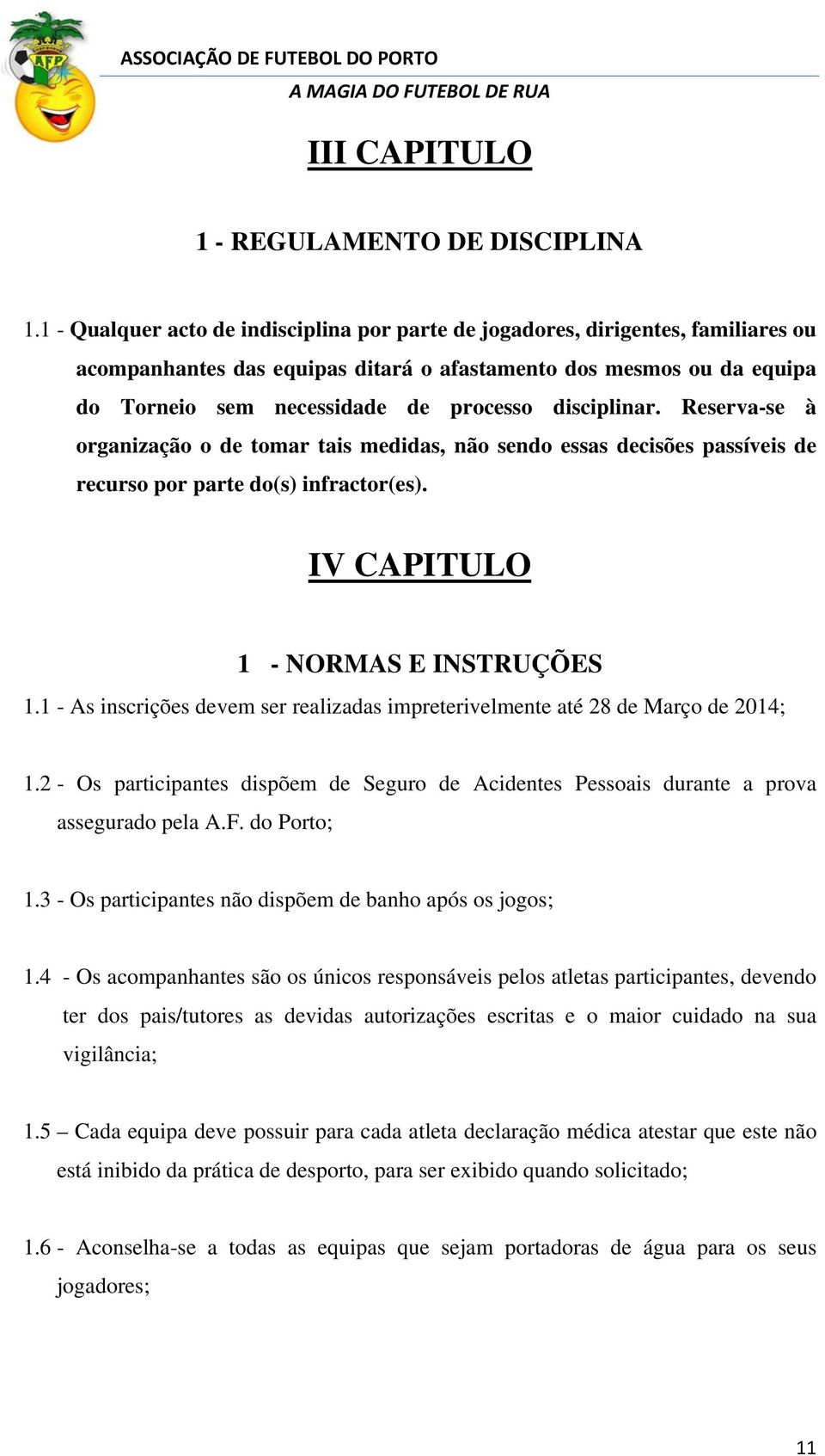 disciplinar. Reserva-se à organização o de tomar tais medidas, não sendo essas decisões passíveis de recurso por parte do(s) infractor(es). IV CAPITULO 1 - NORMAS E INSTRUÇÕES 1.