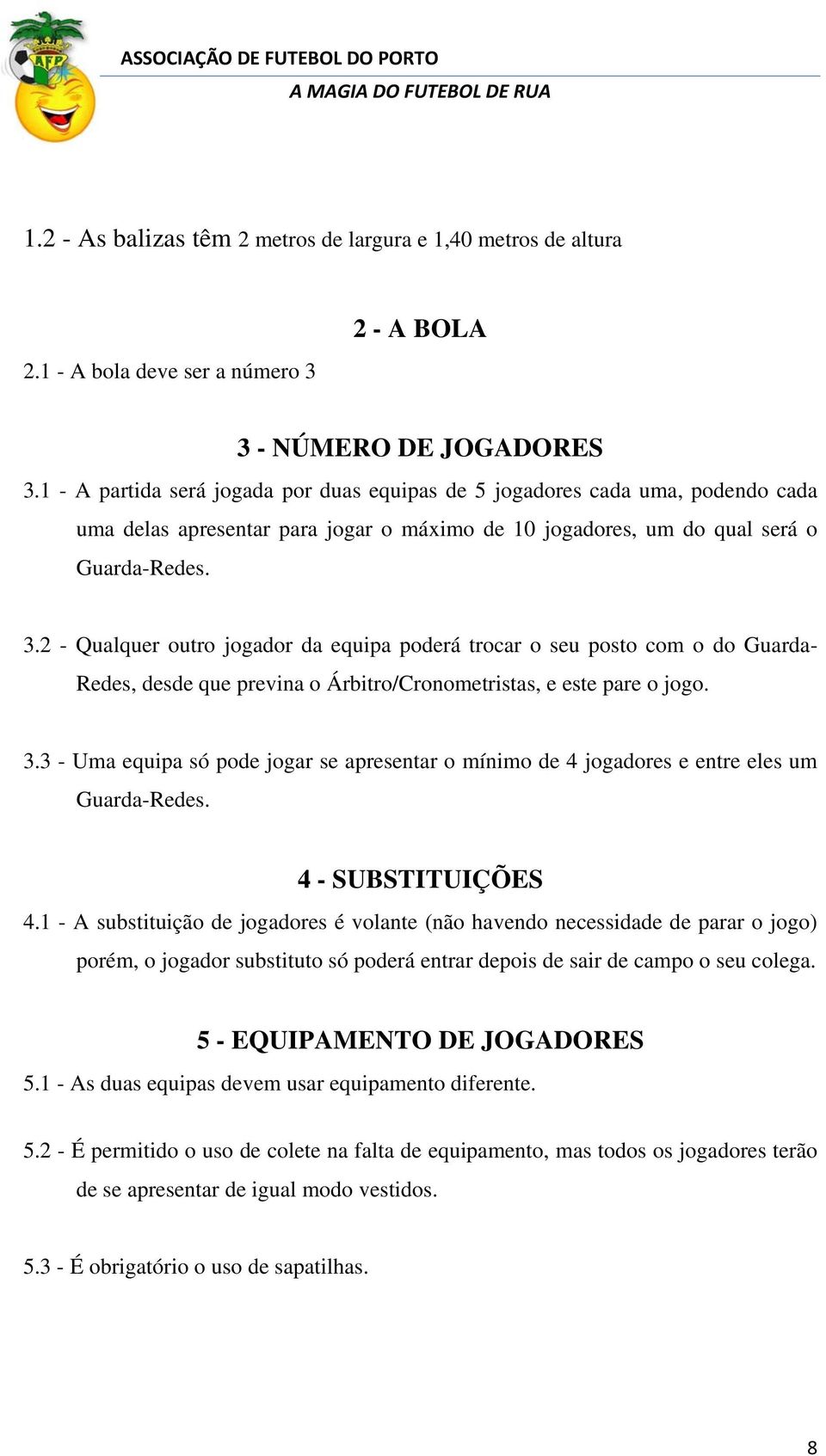 2 - Qualquer outro jogador da equipa poderá trocar o seu posto com o do Guarda- Redes, desde que previna o Árbitro/Cronometristas, e este pare o jogo. 3.