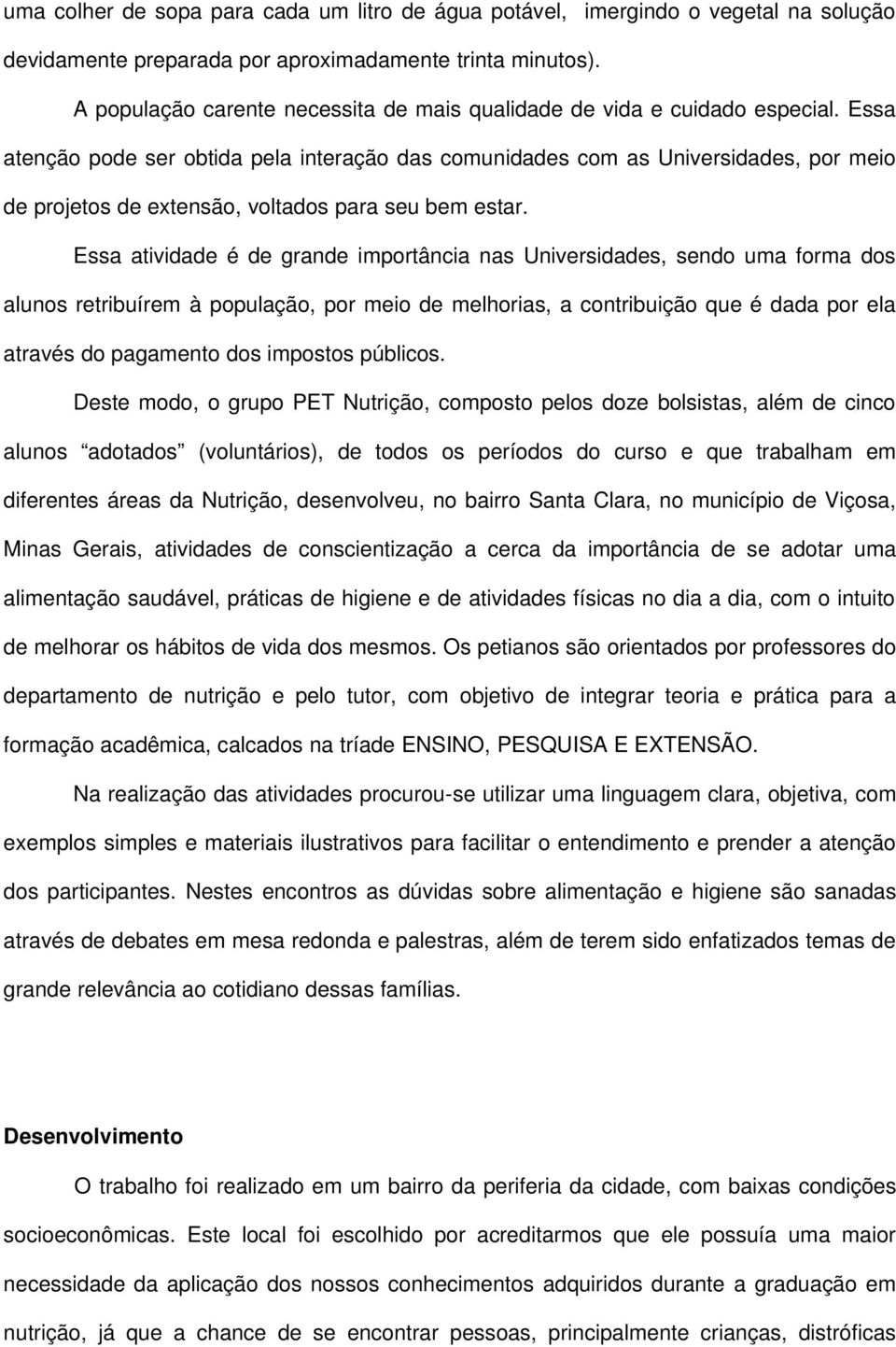 Essa atenção pode ser obtida pela interação das comunidades com as Universidades, por meio de projetos de extensão, voltados para seu bem estar.