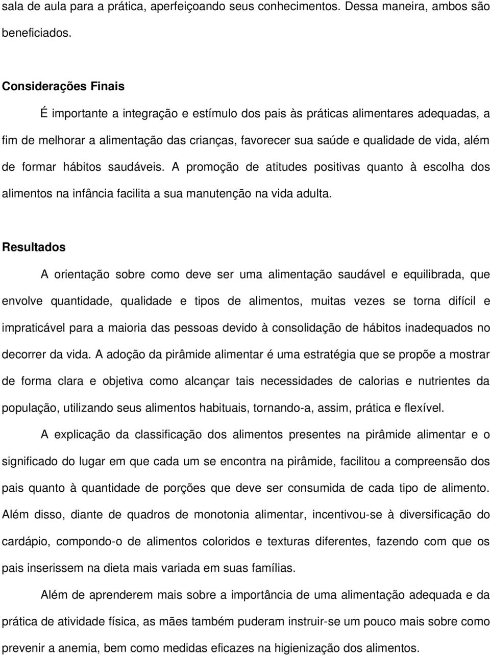 formar hábitos saudáveis. A promoção de atitudes positivas quanto à escolha dos alimentos na infância facilita a sua manutenção na vida adulta.