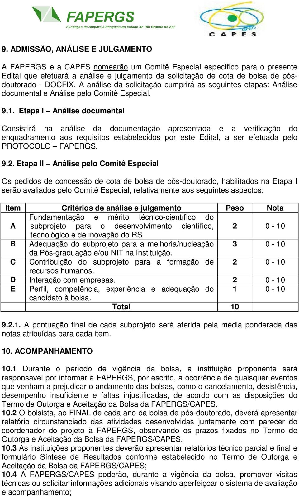 Etapa I Análise documental Consistirá na análise da documentação apresentada e a verificação do enquadramento aos requisitos estabelecidos por este Edital, a ser efetuada pelo PROTOCOLO FAPERGS. 9.2.