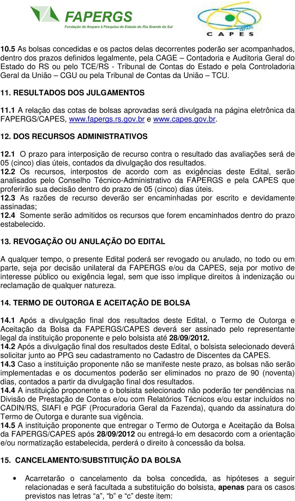 1 A relação das cotas de bolsas aprovadas será divulgada na página eletrônica da FAPERGS/CAPES, www.fapergs.rs.gov.br e www.capes.gov.br. 12. DOS RECURSOS ADMINISTRATIVOS 12.