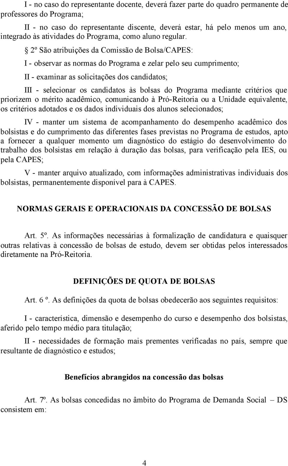 2º São atribuições da Comissão de Bolsa/CAPES: I - observar as normas do Programa e zelar pelo seu cumprimento; II - examinar as solicitações dos candidatos; III - selecionar os candidatos às bolsas