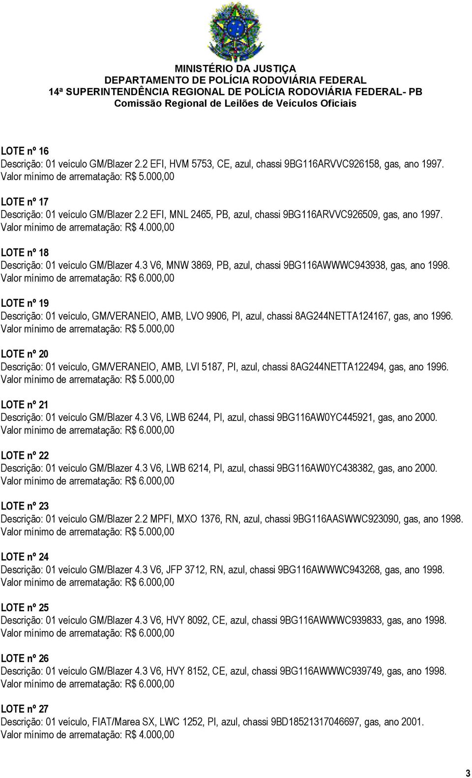 LOTE nº 19 Descrição: 01 veículo, GM/VERANEIO, AMB, LVO 9906, PI, azul, chassi 8AG244NETTA124167, gas, ano 1996.