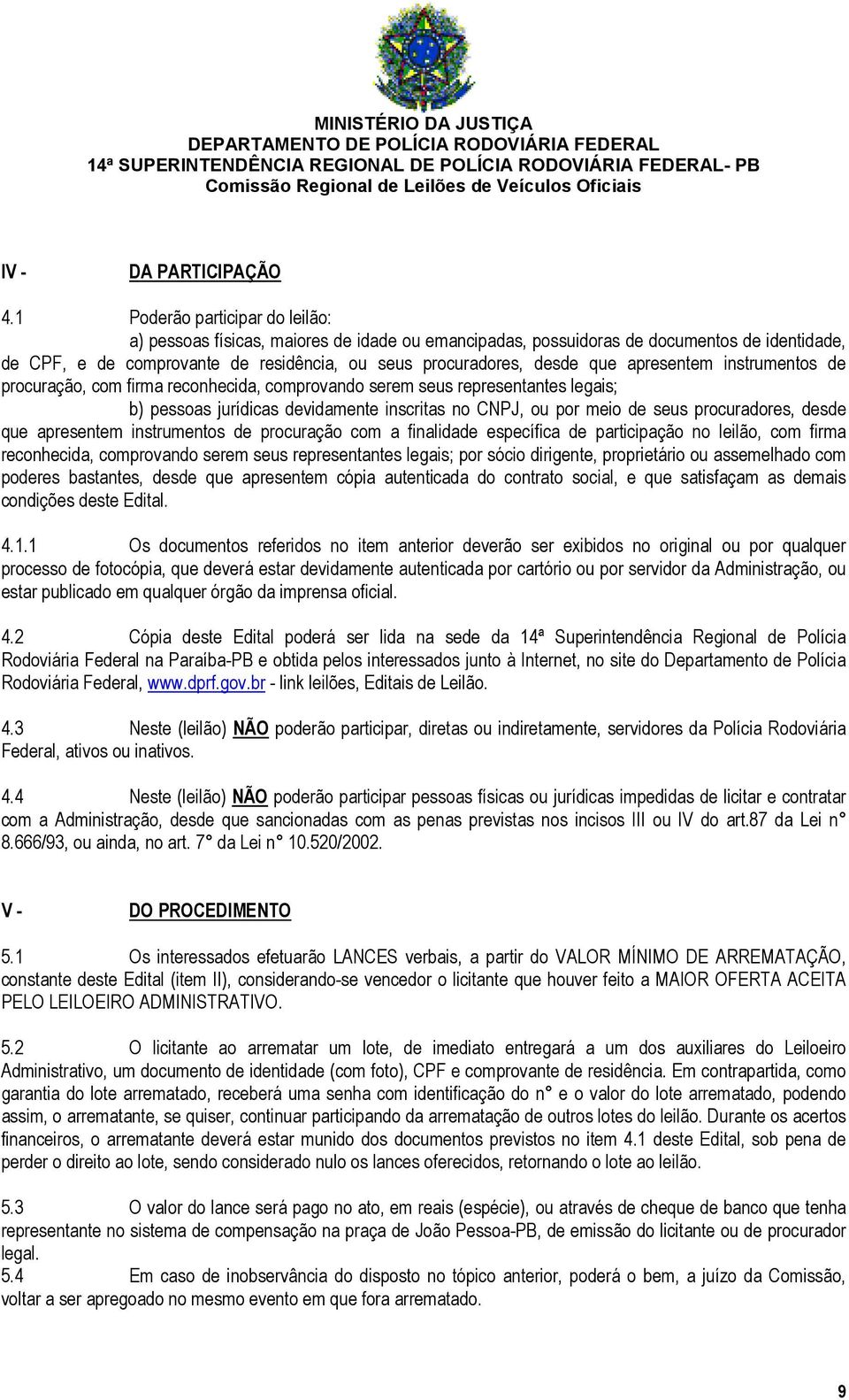 apresentem instrumentos de procuração, com firma reconhecida, comprovando serem seus representantes legais; b) pessoas jurídicas devidamente inscritas no CNPJ, ou por meio de seus procuradores, desde