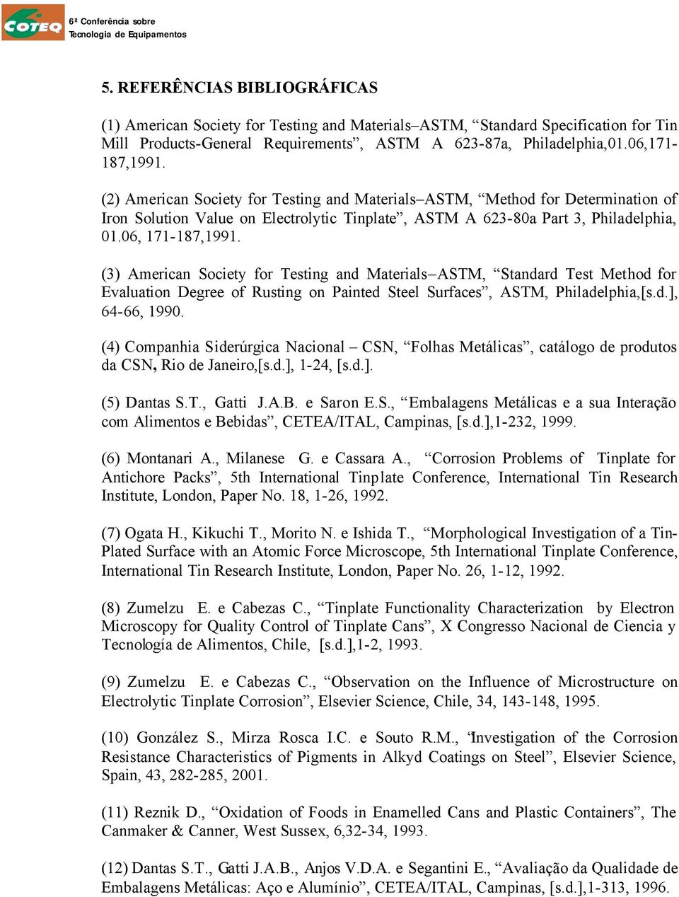 (3) American Society for Testing and Materials ASTM, Standard Test Method for Evaluation Degree of Rusting on Painted Steel Surfaces, ASTM, Philadelphia,[s.d.], 64-66, 1990.