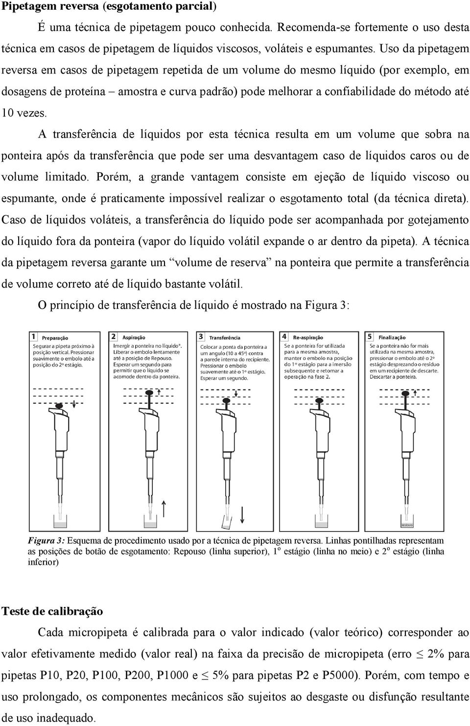 vezes. A transferência de líquidos por esta técnica resulta em um volume que sobra na ponteira após da transferência que pode ser uma desvantagem caso de líquidos caros ou de volume limitado.