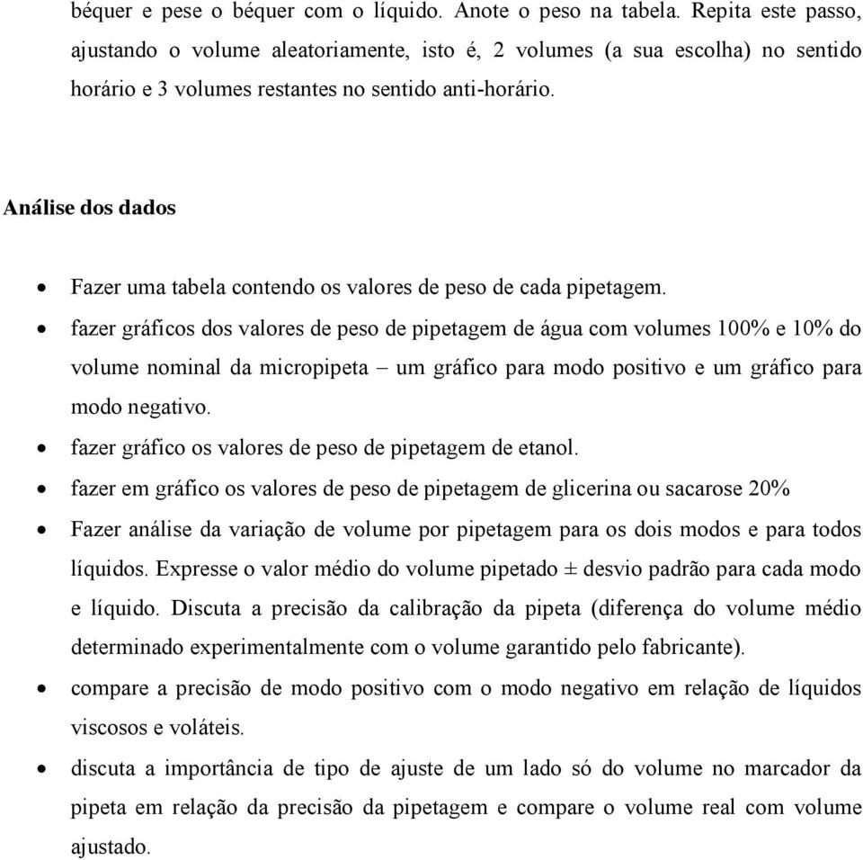 Análise dos dados Fazer uma tabela contendo os valores de peso de cada pipetagem.