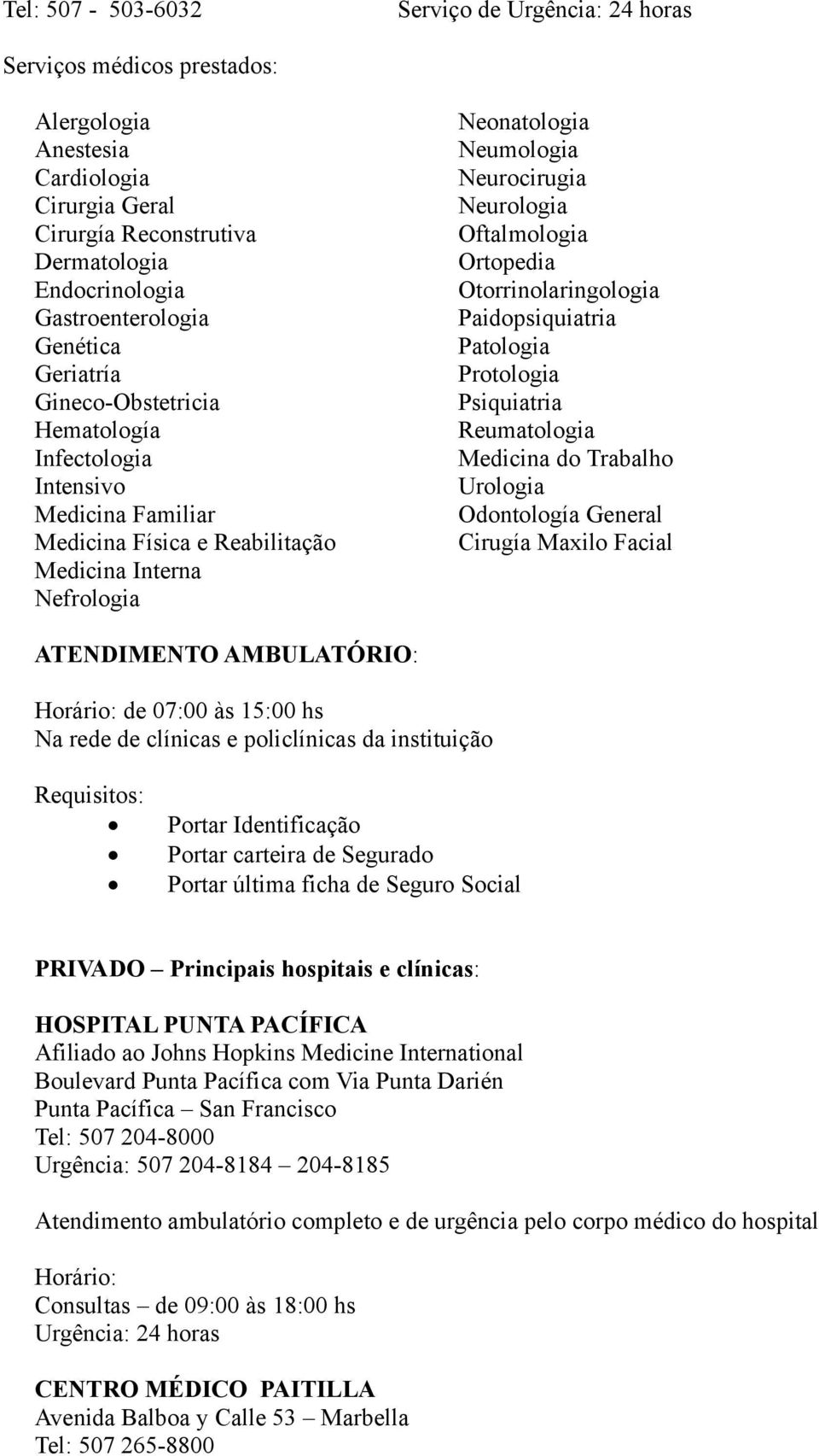 Oftalmologia Ortopedia Otorrinolaringologia Paidopsiquiatria Patologia Protologia Psiquiatria Reumatologia Medicina do Trabalho Urologia Odontología General Cirugía Maxilo Facial ATENDIMENTO