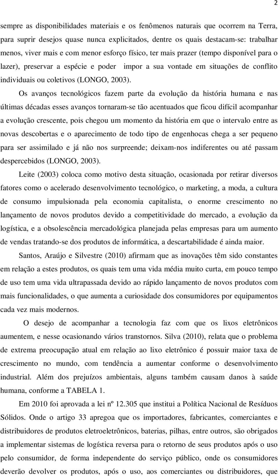 Os avanços tecnológicos fazem parte da evolução da história humana e nas últimas décadas esses avanços tornaram-se tão acentuados que ficou difícil acompanhar a evolução crescente, pois chegou um