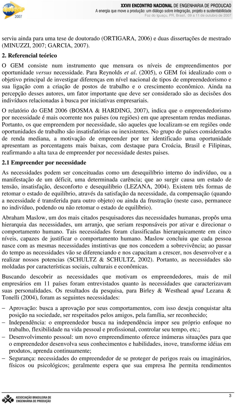 (25), o GEM foi idealizado com o objetivo principal de investigar diferenças em nível nacional de tipos de empreendedorismo e sua ligação com a criação de postos de trabalho e o crescimento econômico.