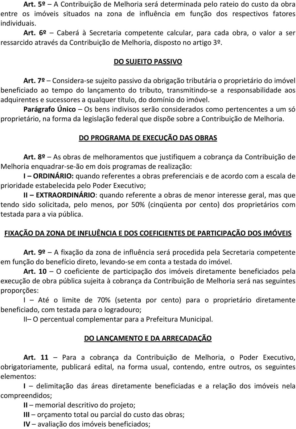 7º Considera-se sujeito passivo da obrigação tributária o proprietário do imóvel beneficiado ao tempo do lançamento do tributo, transmitindo-se a responsabilidade aos adquirentes e sucessores a