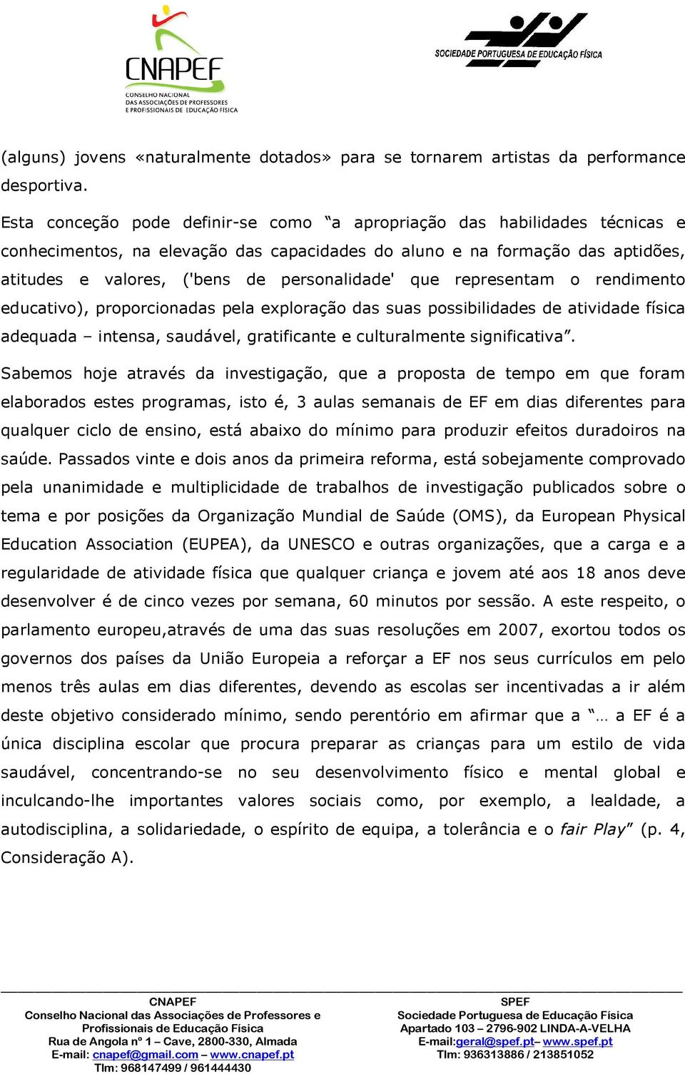 personalidade' que representam o rendimento educativo), proporcionadas pela exploração das suas possibilidades de atividade física adequada intensa, saudável, gratificante e culturalmente