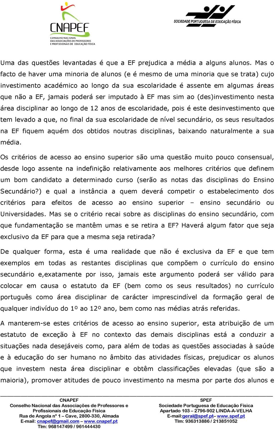 imputado à EF mas sim ao (des)investimento nesta área disciplinar ao longo de 12 anos de escolaridade, pois é este desinvestimento que tem levado a que, no final da sua escolaridade de nível