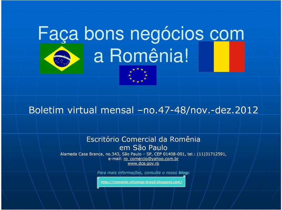 343, São Paulo SP, CEP 01408-001, 001, tel.: (11)31712591, e-mail: ro_comercio@yahoo.com.br www.