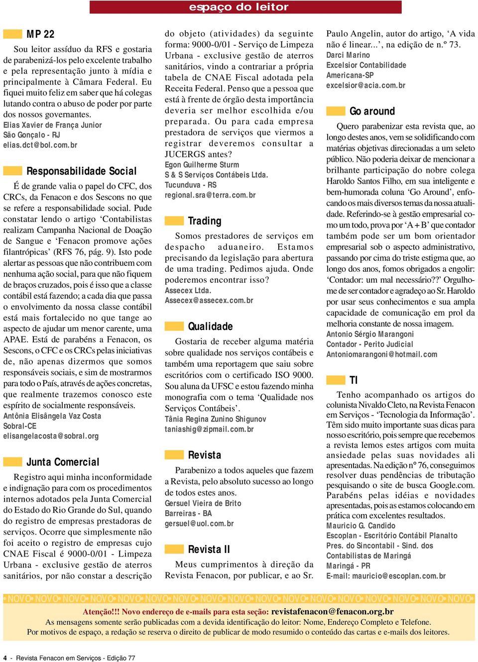 br Responsabilidade Social É de grande valia o papel do CFC, dos CRCs, da Fenacon e dos Sescons no que se refere a responsabilidade social.