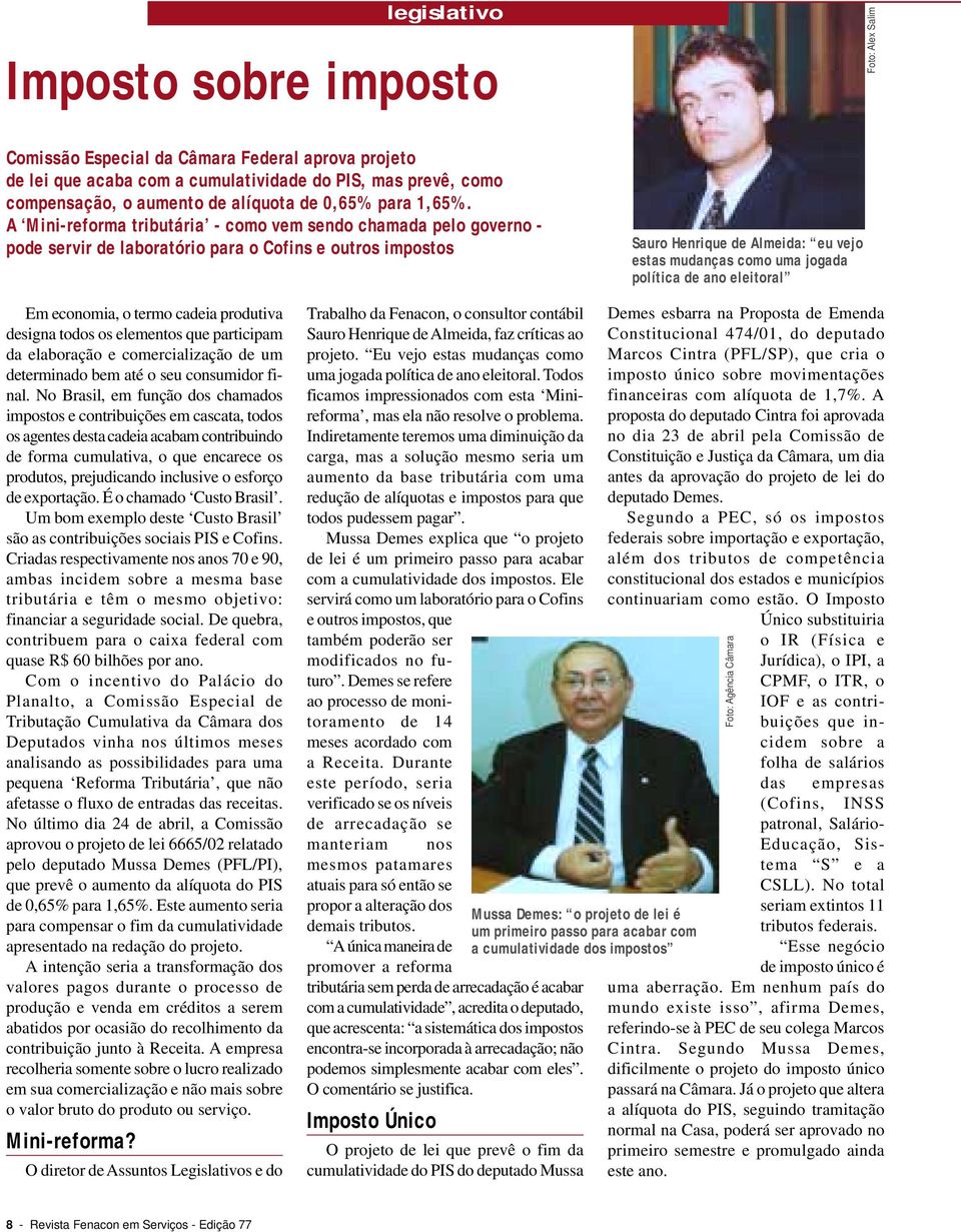 A Mini-reforma tributária - como vem sendo chamada pelo governo - pode servir de laboratório para o Cofins e outros impostos Sauro Henrique de Almeida: eu vejo estas mudanças como uma jogada política