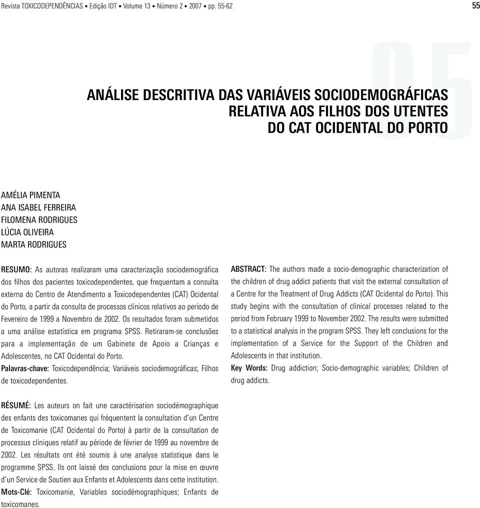 RODRIGUES RESUMO: As autoras realizaram uma caracterização sociodemográfica dos filhos dos pacientes toxicodependentes, que frequentam a consulta externa do Centro de Atendimento a Toxicodependentes