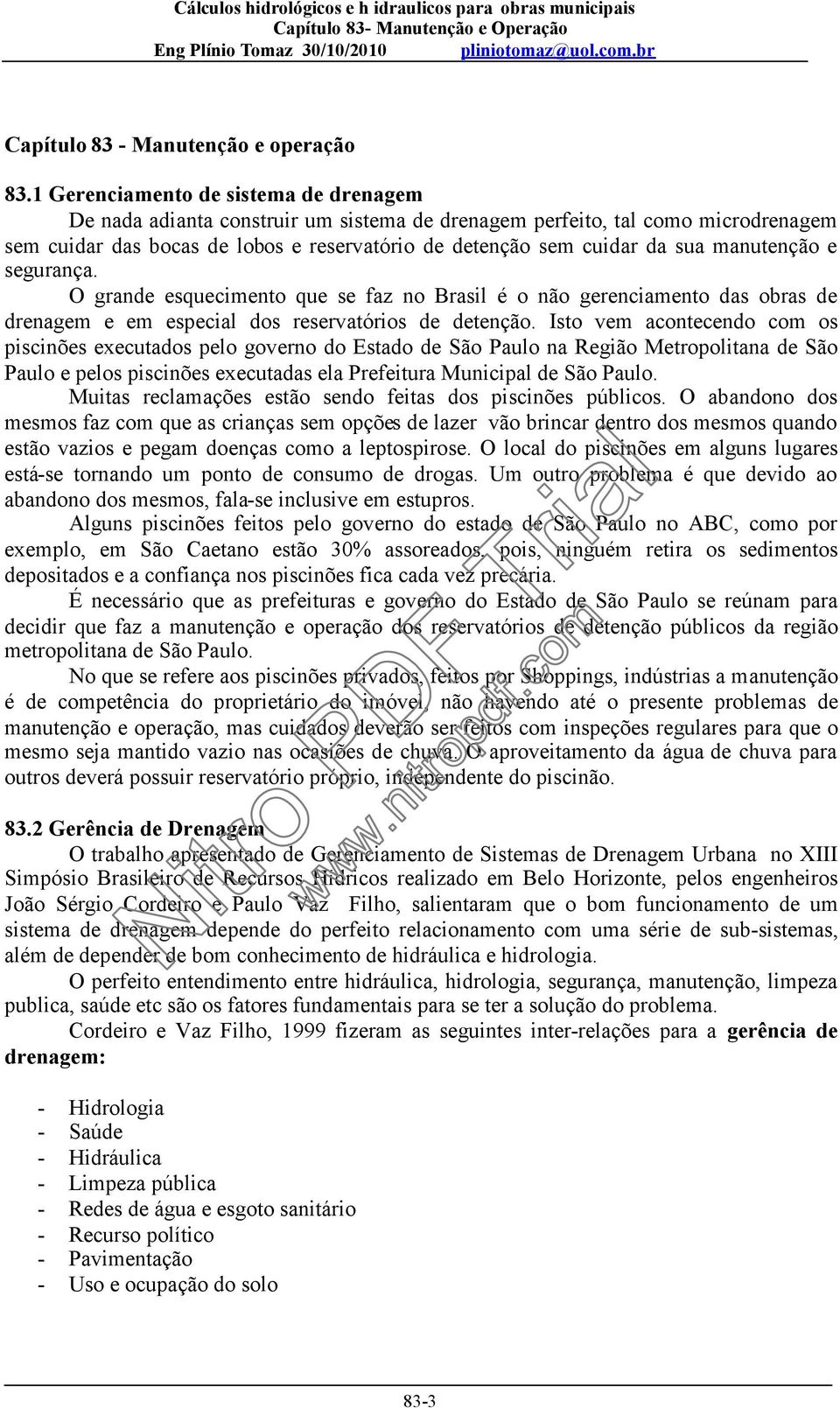 manutenção e segurança. O grande esquecimento que se faz no Brasil é o não gerenciamento das obras de drenagem e em especial dos reservatórios de detenção.