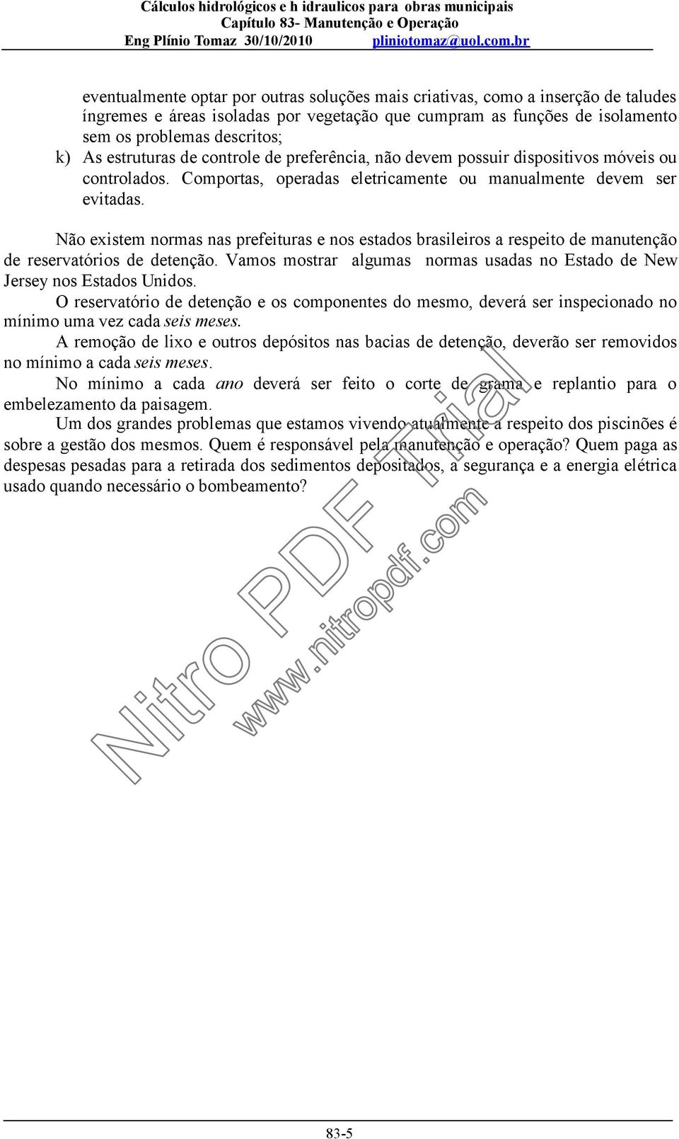 Não existem normas nas prefeituras e nos estados brasileiros a respeito de manutenção de reservatórios de detenção. Vamos mostrar algumas normas usadas no Estado de New Jersey nos Estados Unidos.