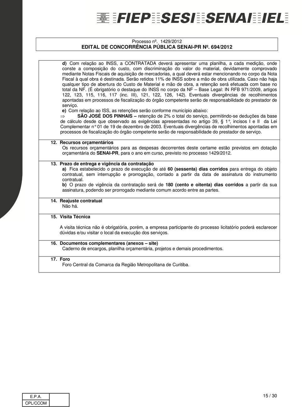 Caso não haja qualquer tipo de abertura do Custo de Material e mão de obra, a retenção será efetuada com base no total da NF.