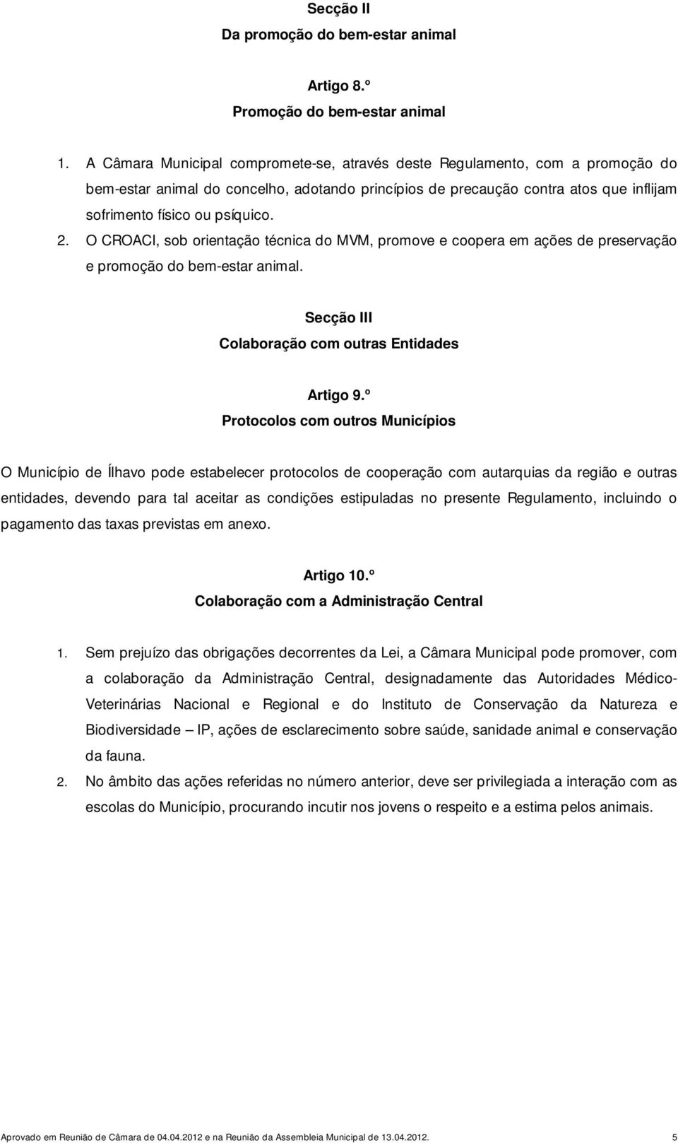 O CROACI, sob orientação técnica do MVM, promove e coopera em ações de preservação e promoção do bem-estar animal. Secção III Colaboração com outras Entidades Artigo 9.